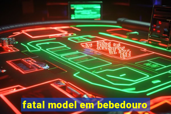 fatal model em bebedouro