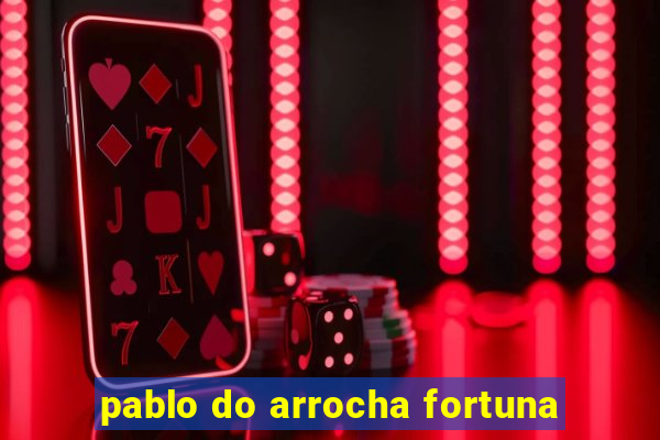 pablo do arrocha fortuna