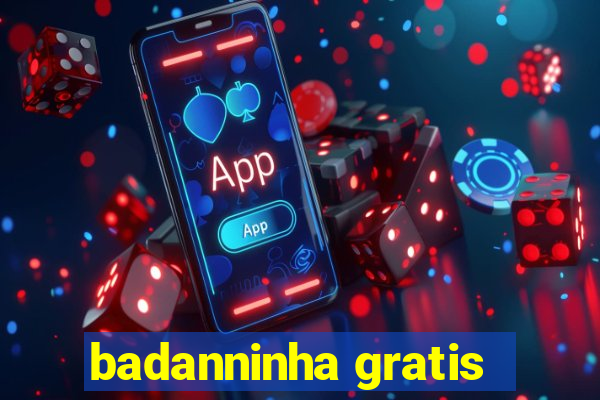 badanninha gratis