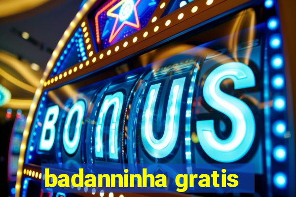 badanninha gratis