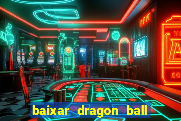 baixar dragon ball z dublado