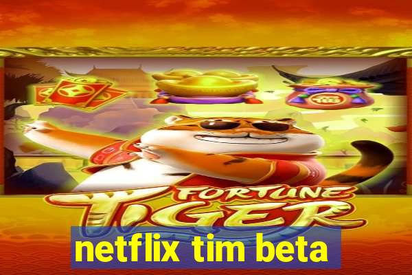 netflix tim beta