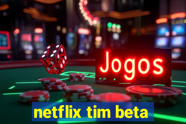 netflix tim beta