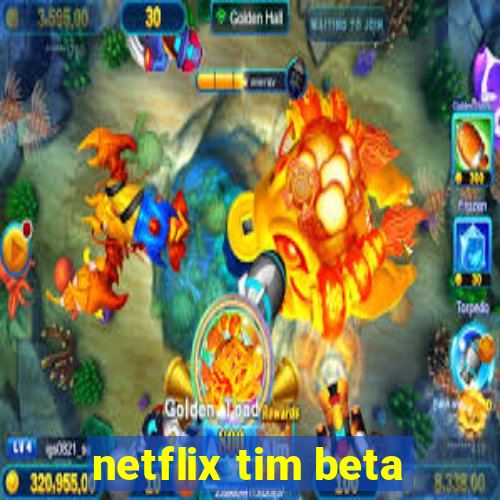 netflix tim beta