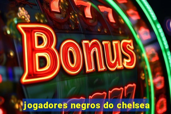 jogadores negros do chelsea