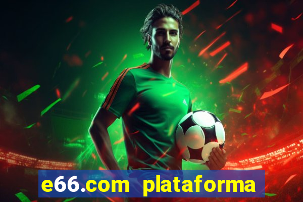 e66.com plataforma de jogos