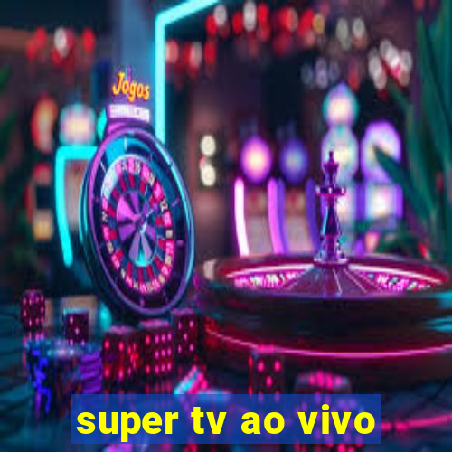 super tv ao vivo