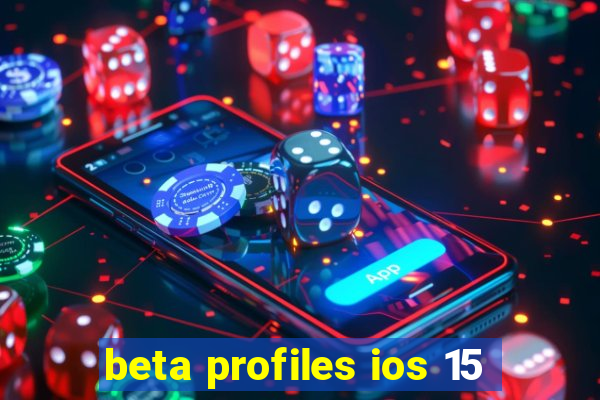 beta profiles ios 15