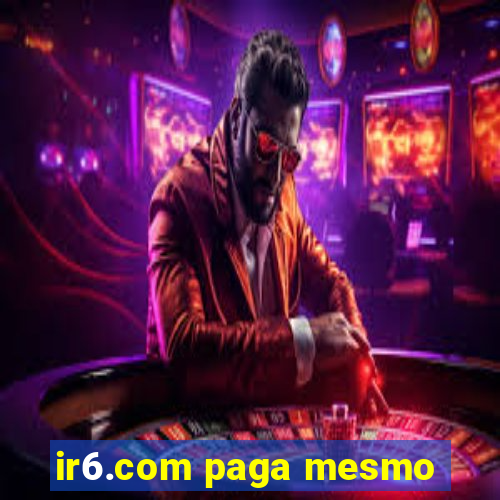 ir6.com paga mesmo