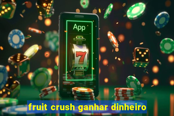 fruit crush ganhar dinheiro