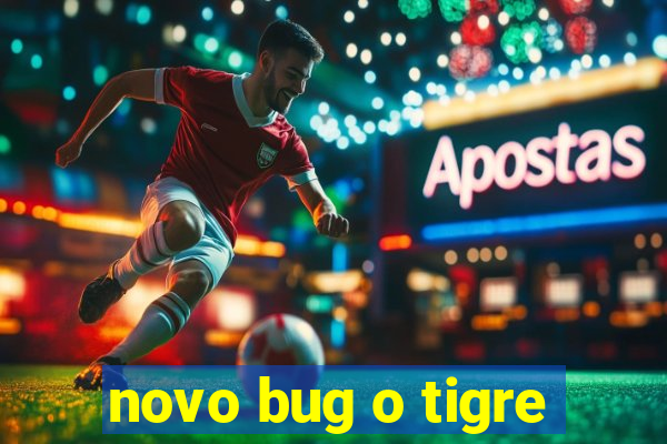 novo bug o tigre