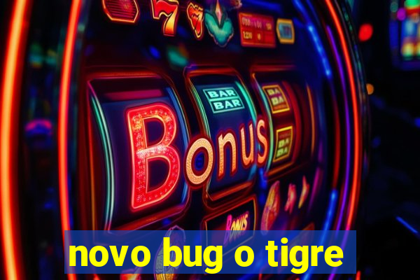 novo bug o tigre