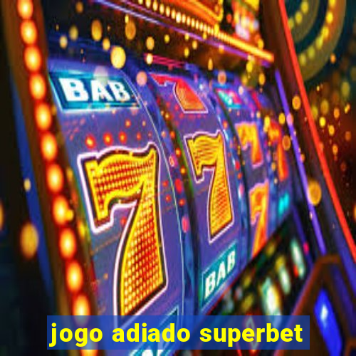 jogo adiado superbet