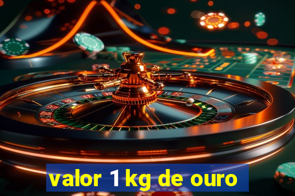 valor 1 kg de ouro