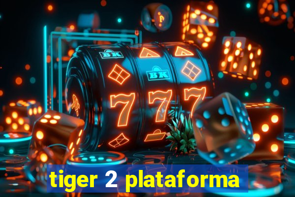 tiger 2 plataforma