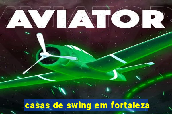 casas de swing em fortaleza