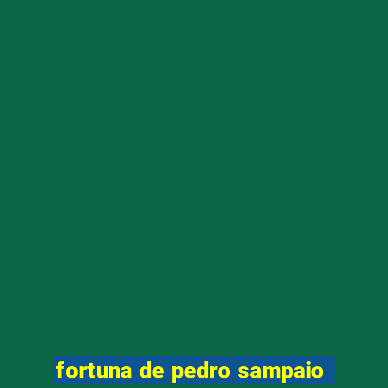 fortuna de pedro sampaio