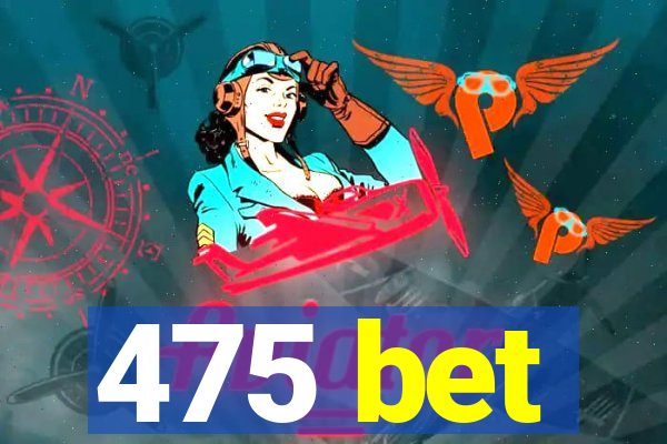 475 bet