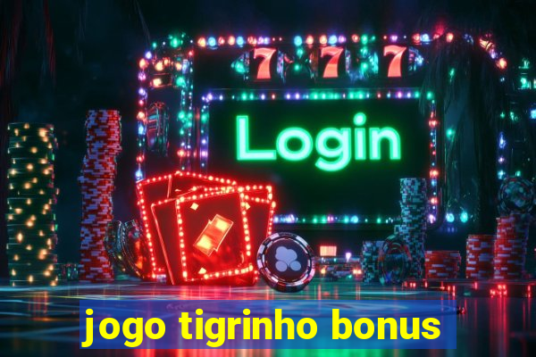 jogo tigrinho bonus