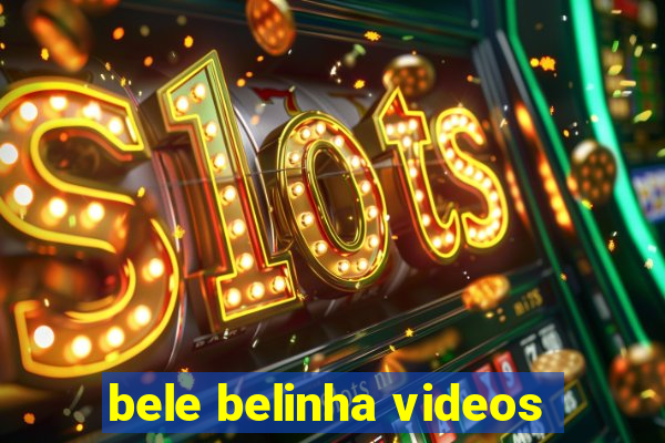 bele belinha videos