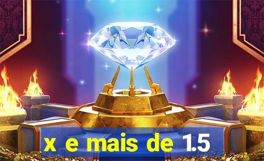 x e mais de 1.5