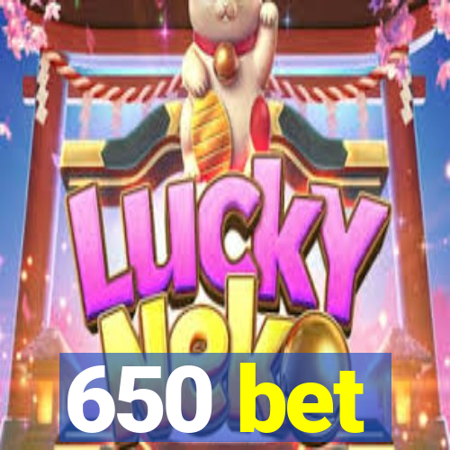 650 bet