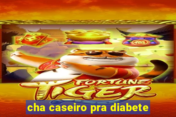 cha caseiro pra diabete