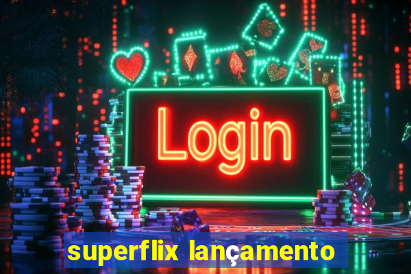 superflix lançamento