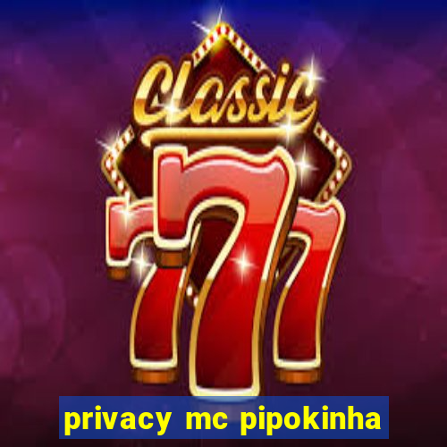 privacy mc pipokinha