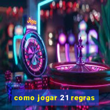 como jogar 21 regras