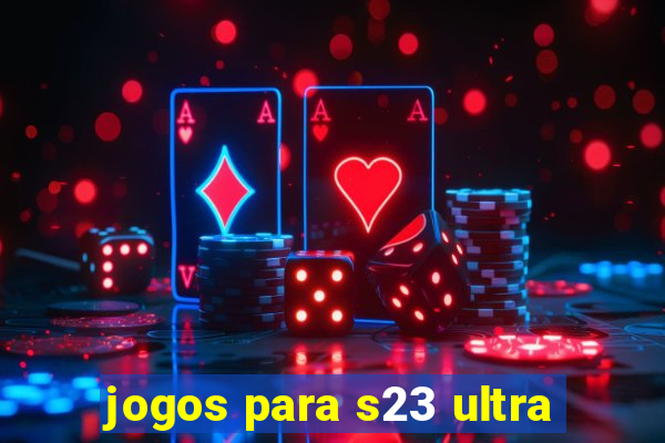 jogos para s23 ultra