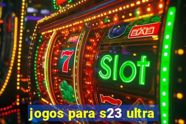 jogos para s23 ultra