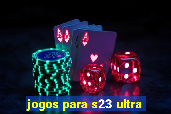 jogos para s23 ultra