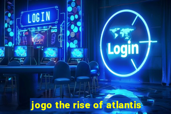 jogo the rise of atlantis