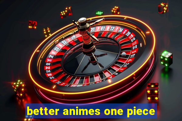 better animes one piece