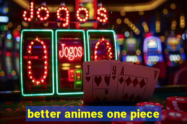 better animes one piece