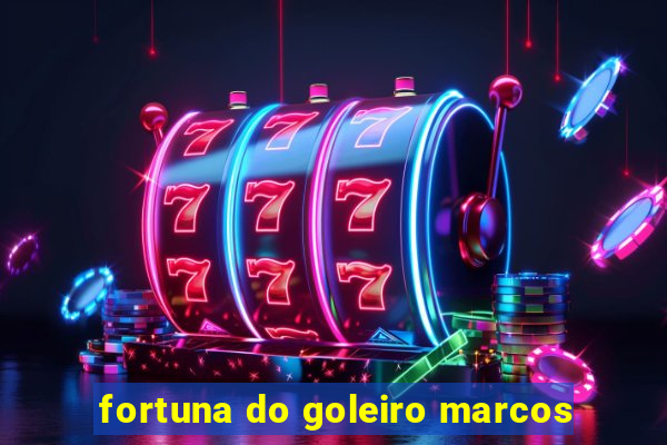 fortuna do goleiro marcos