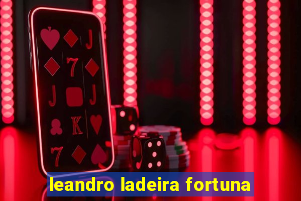 leandro ladeira fortuna