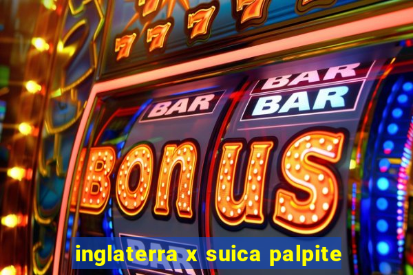 inglaterra x suica palpite