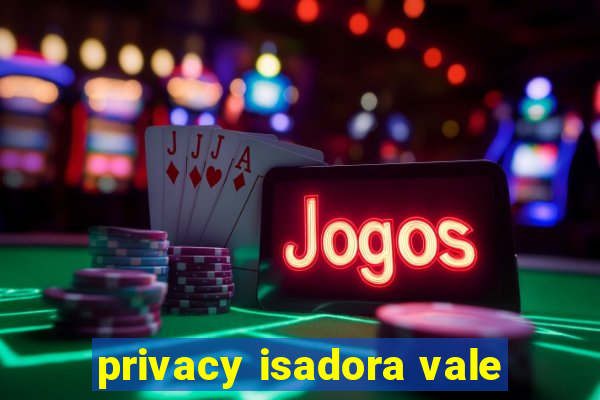 privacy isadora vale