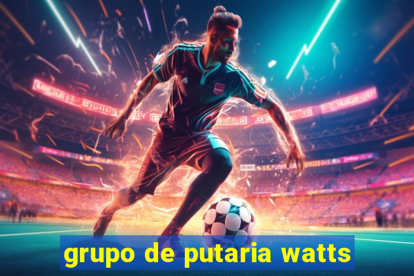 grupo de putaria watts