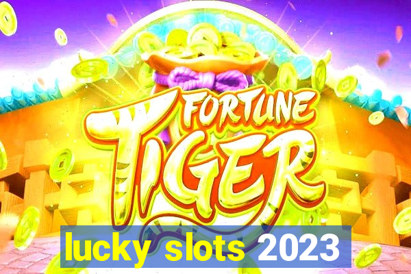 lucky slots 2023