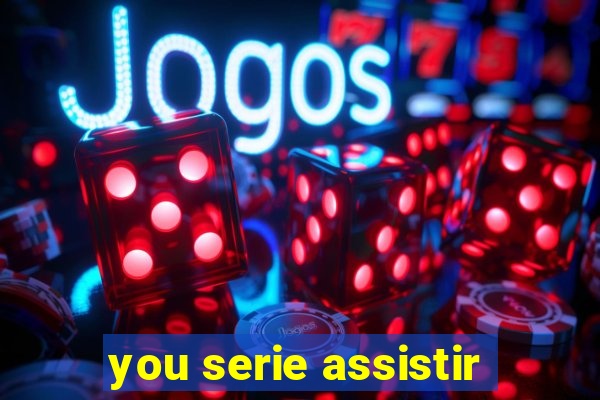 you serie assistir