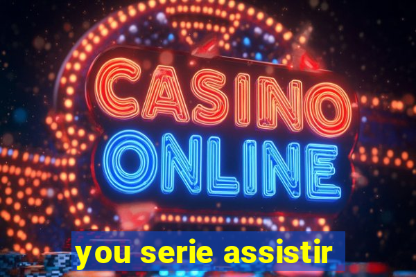 you serie assistir