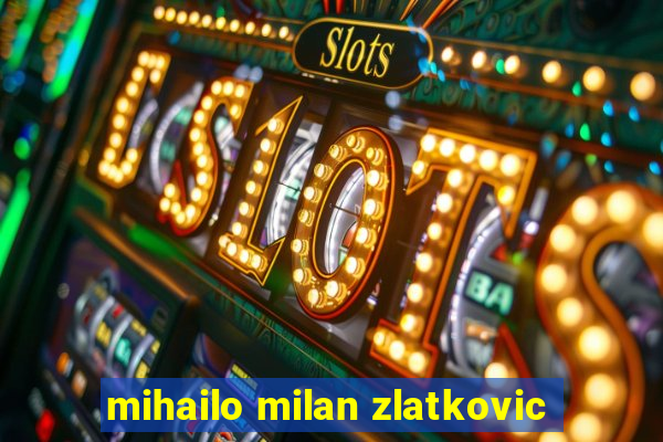 mihailo milan zlatkovic