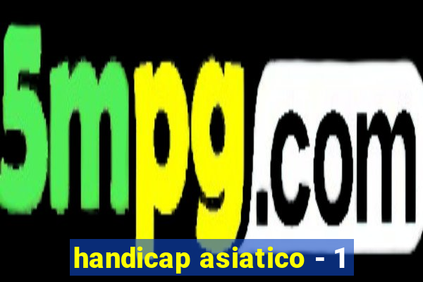 handicap asiatico - 1