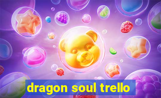 dragon soul trello