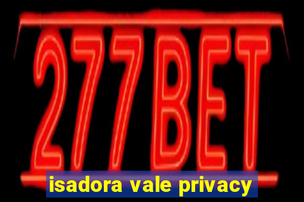 isadora vale privacy