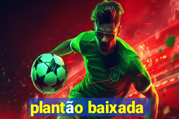 plantão baixada