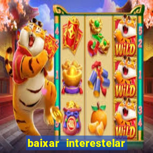 baixar interestelar filme completo dublado